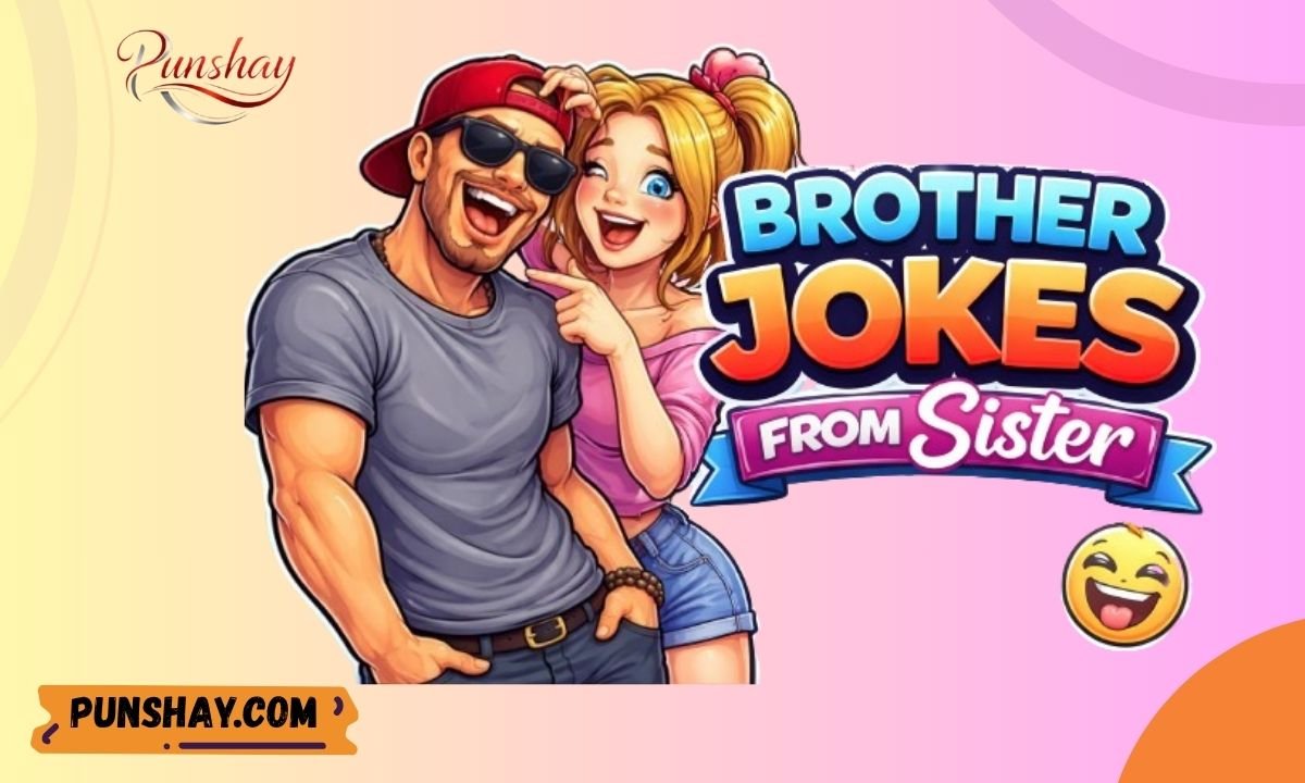 Brother Jokes From Sister