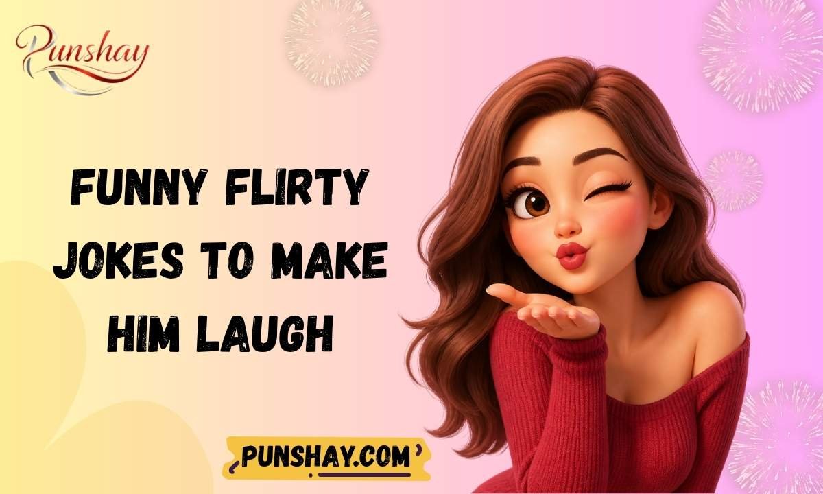 Funny flirty jokes to make him laugh