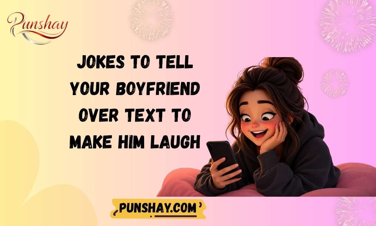 Jokes to tell your boyfriend over text to make him laugh